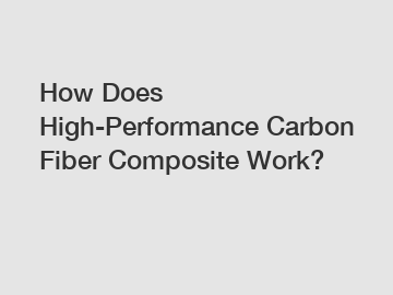 How Does High-Performance Carbon Fiber Composite Work?