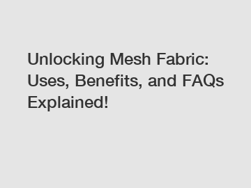 Unlocking Mesh Fabric: Uses, Benefits, and FAQs Explained!