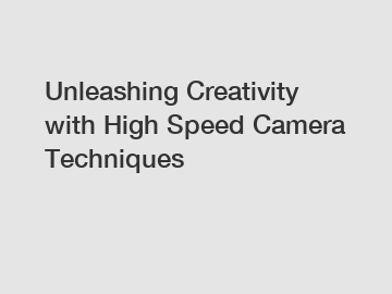 Unleashing Creativity with High Speed Camera Techniques