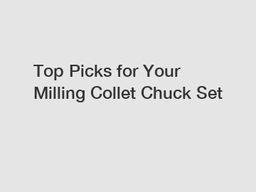 Top Picks for Your Milling Collet Chuck Set