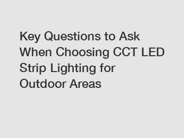 Key Questions to Ask When Choosing CCT LED Strip Lighting for Outdoor Areas