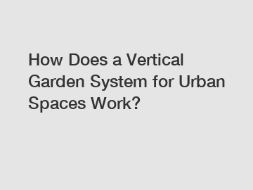 How Does a Vertical Garden System for Urban Spaces Work?