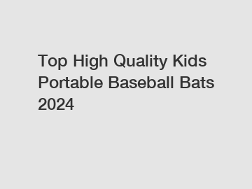 Top High Quality Kids Portable Baseball Bats 2024