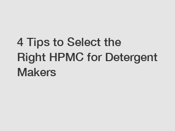 4 Tips to Select the Right HPMC for Detergent Makers