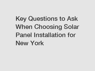 Key Questions to Ask When Choosing Solar Panel Installation for New York