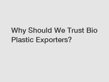 Why Should We Trust Bio Plastic Exporters?