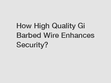 How High Quality Gi Barbed Wire Enhances Security?