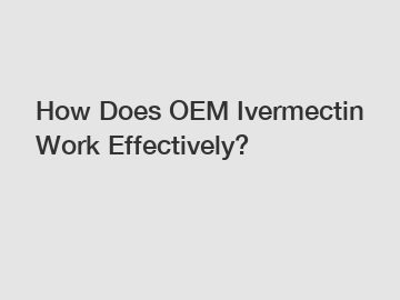 How Does OEM Ivermectin Work Effectively? How Does OEM Ivermectin Work Effectively?