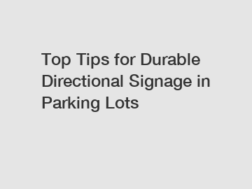 Top Tips for Durable Directional Signage in Parking Lots