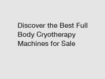 Discover the Best Full Body Cryotherapy Machines for Sale