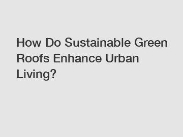 How Do Sustainable Green Roofs Enhance Urban Living?