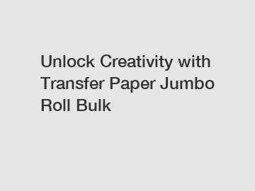 Unlock Creativity with Transfer Paper Jumbo Roll Bulk