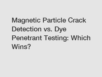 Magnetic Particle Crack Detection vs. Dye Penetrant Testing: Which Wins?