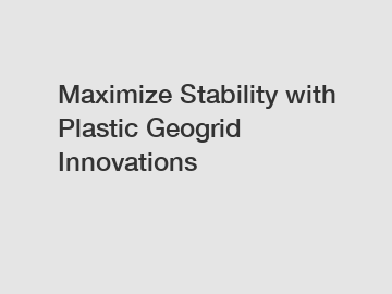 Maximize Stability with Plastic Geogrid Innovations