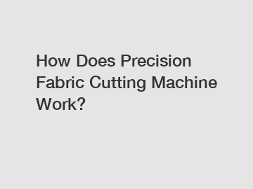 How Does Precision Fabric Cutting Machine Work?