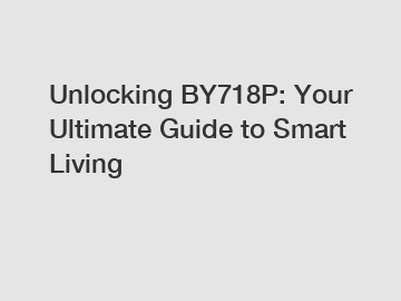 Unlocking BY718P: Your Ultimate Guide to Smart Living