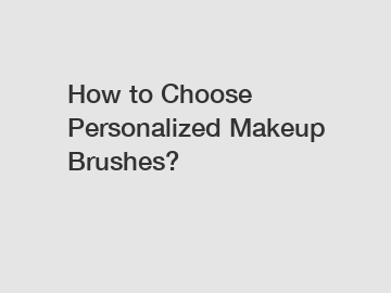 How to Choose Personalized Makeup Brushes?