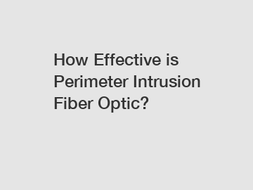 How Effective is Perimeter Intrusion Fiber Optic?