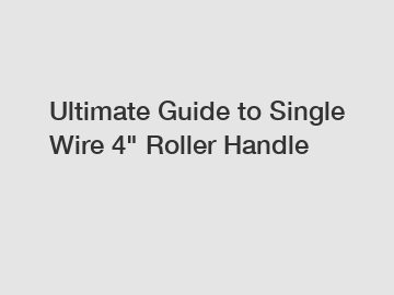 Ultimate Guide to Single Wire 4" Roller Handle