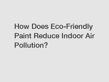 How Does Eco-Friendly Paint Reduce Indoor Air Pollution?