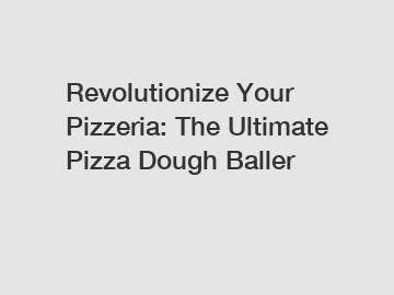 Revolutionize Your Pizzeria: The Ultimate Pizza Dough Baller