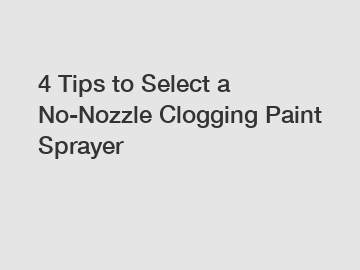 4 Tips to Select a No-Nozzle Clogging Paint Sprayer