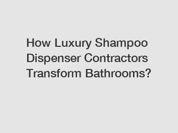 How Luxury Shampoo Dispenser Contractors Transform Bathrooms?