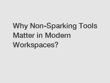 Why Non-Sparking Tools Matter in Modern Workspaces?