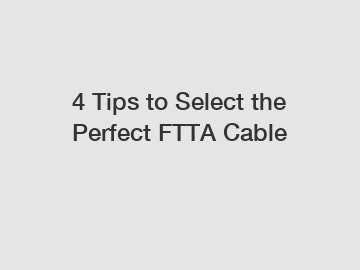 4 Tips to Select the Perfect FTTA Cable