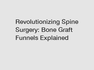 Revolutionizing Spine Surgery: Bone Graft Funnels Explained