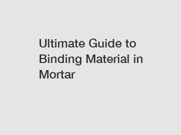 Ultimate Guide to Binding Material in Mortar