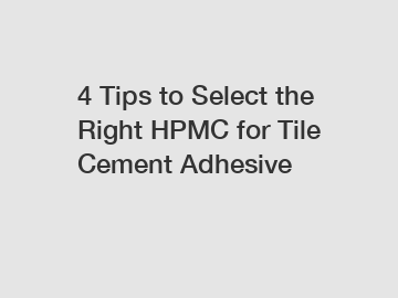 4 Tips to Select the Right HPMC for Tile Cement Adhesive