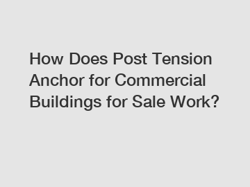 How Does Post Tension Anchor for Commercial Buildings for Sale Work?