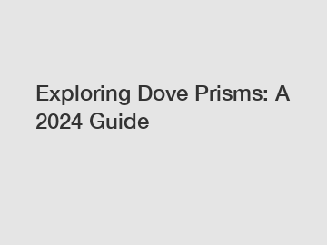Exploring Dove Prisms: A 2024 Guide