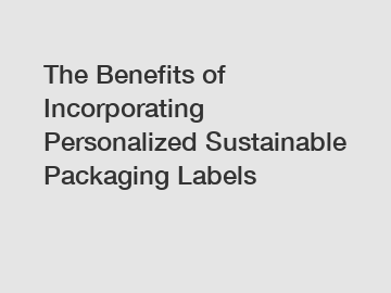 The Benefits of Incorporating Personalized Sustainable Packaging Labels