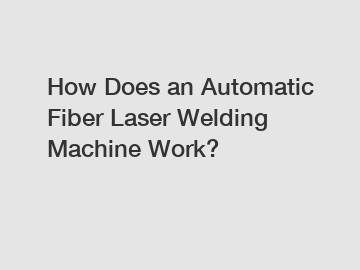 How Does an Automatic Fiber Laser Welding Machine Work?