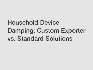 Household Device Damping: Custom Exporter vs. Standard Solutions