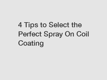 4 Tips to Select the Perfect Spray On Coil Coating