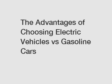 The Advantages of Choosing Electric Vehicles vs Gasoline Cars