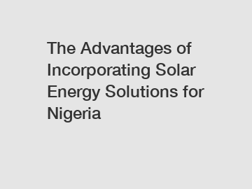 The Advantages of Incorporating Solar Energy Solutions for Nigeria