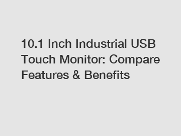 10.1 Inch Industrial USB Touch Monitor: Compare Features & Benefits