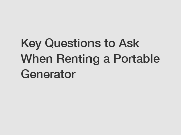 Key Questions to Ask When Renting a Portable Generator