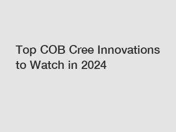 Top COB Cree Innovations to Watch in 2024