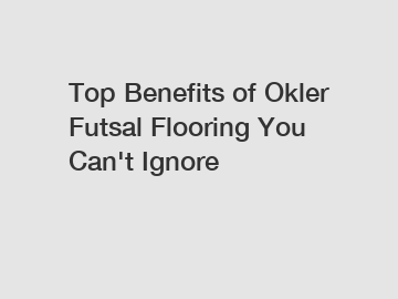 Top Benefits of Okler Futsal Flooring You Can't Ignore