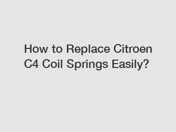 How to Replace Citroen C4 Coil Springs Easily?