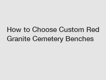 How to Choose Custom Red Granite Cemetery Benches