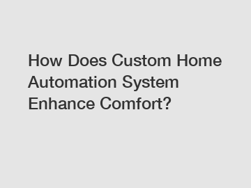 How Does Custom Home Automation System Enhance Comfort?