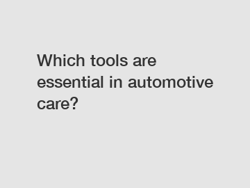 Which tools are essential in automotive care?