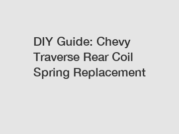 DIY Guide: Chevy Traverse Rear Coil Spring Replacement