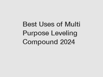 Best Uses of Multi Purpose Leveling Compound 2024 Best Uses of Multi Purpose Leveling Compound 2024